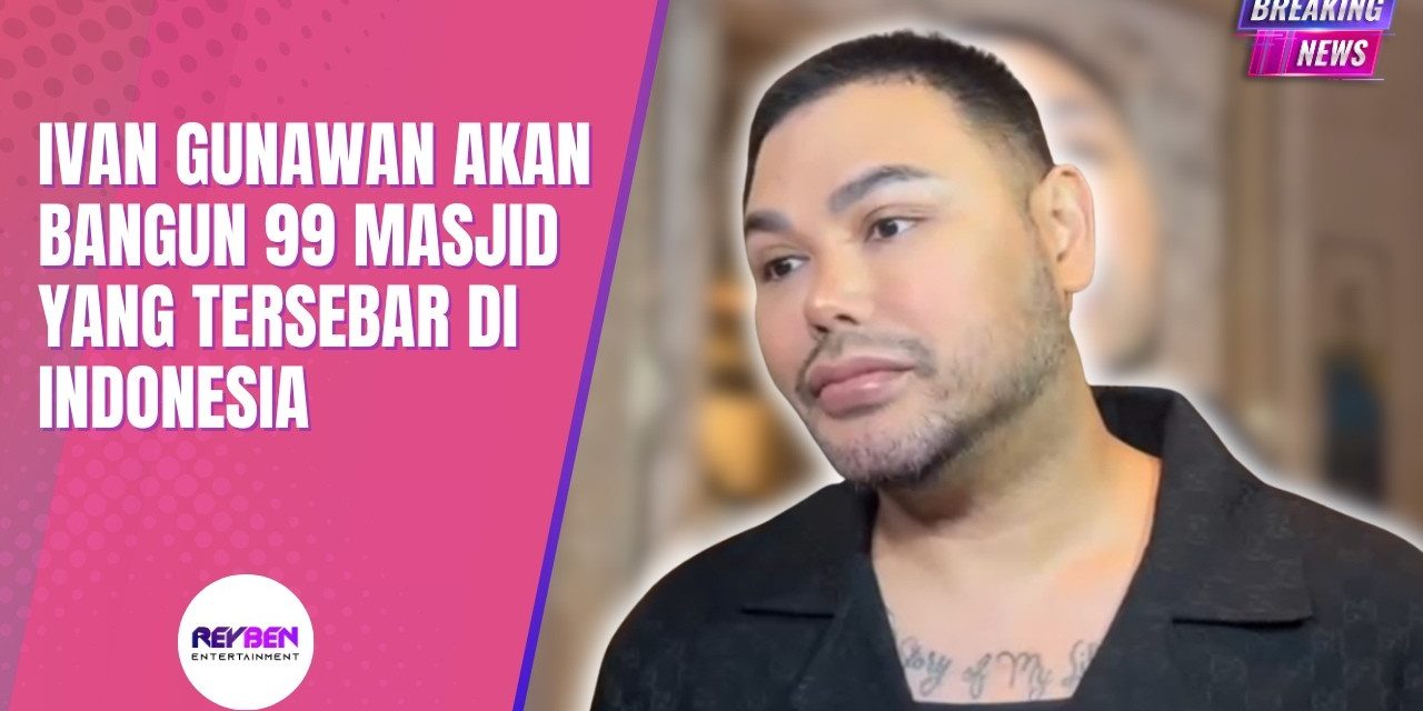 Niat Baik Ivan Gunawan, Akan Bangun 99 Masjid Di Indonesia