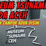 Museum Tsunami Aceh Harus Di Lestarikan! Ini Alasannya Guys!